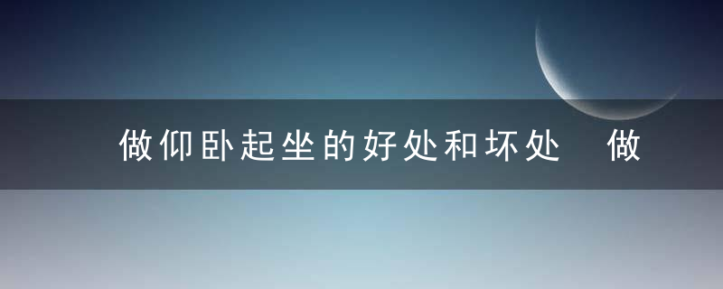 做仰卧起坐的好处和坏处 做仰卧起坐有哪些好处和坏处